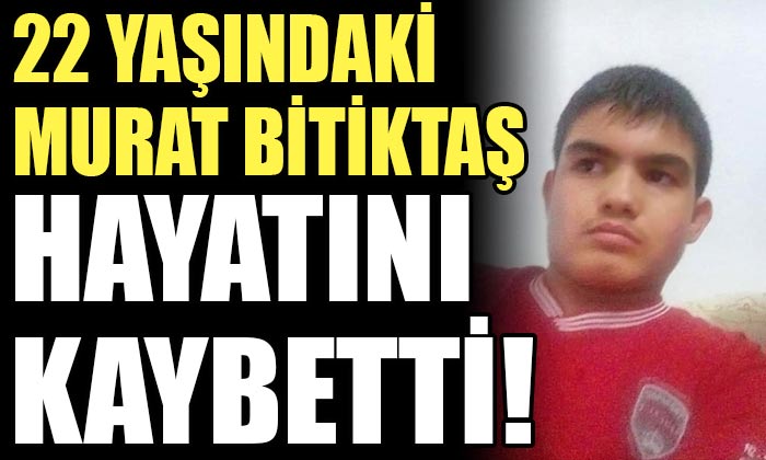 Isparta’da 22 Yaşındaki Genç Murat Bitiktaş Hayatını Kaybetti!