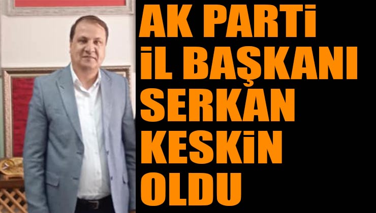 AK Parti Isparta İl Başkanı Serkan Keskin Oldu