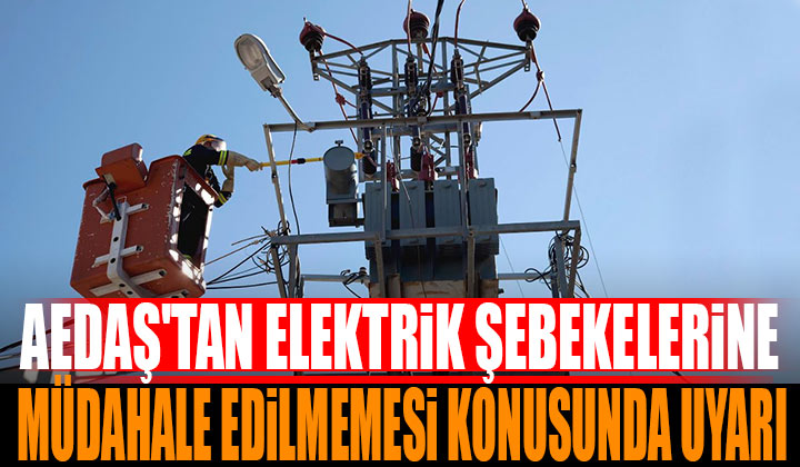 AEDAŞ’tan Elektrik Şebekelerine Müdahale Edilmemesi Konusunda Uyarı