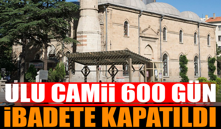 Ulu Camii İbadete Kapatıldı 600 Gün Sonra Açılacak