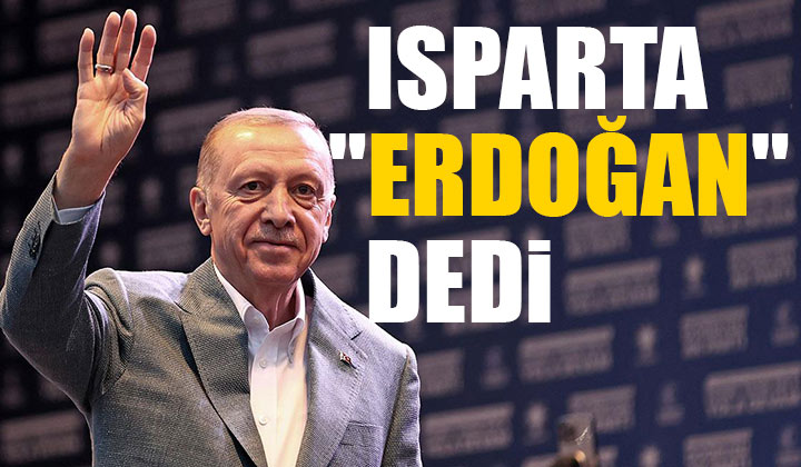 Isparta “Erdoğan” Dedi