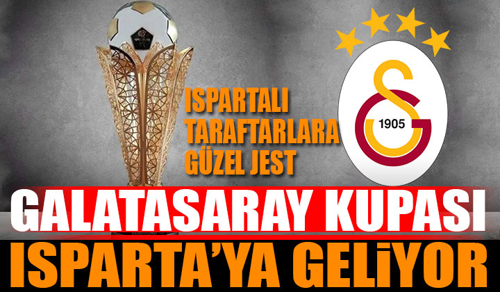 Galatasaray’ın şampiyonluk kupası Isparta’ya geliyor
