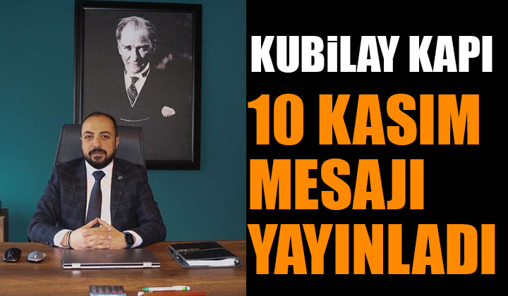 Kubilay Kapı 10 Kasım Mustafa Kemal Atatürk’ü Anma Günü mesaj yayımladı