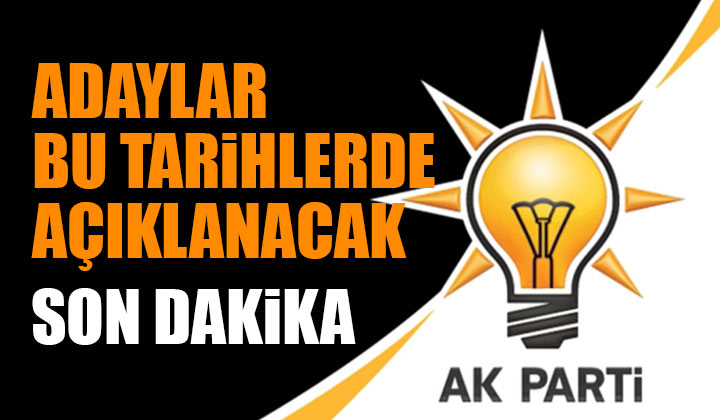 AK Parti Adayları Bu Tarihlerde Netlik Kazanacak