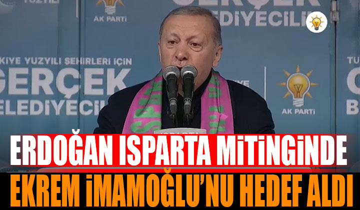 Erdoğan Isparta’dan Ekrem İmamoğlu’nu Hedef Aldı “Deste Deste Dolar…”