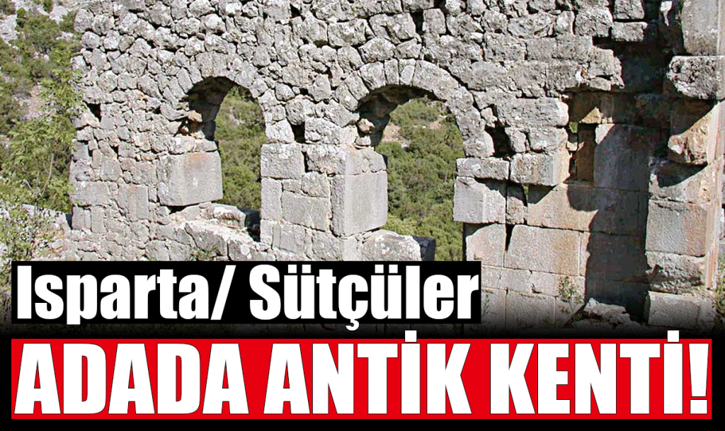 Anadolu’da en sağlam kalmış antik kentlerden birisi Isparta’da!