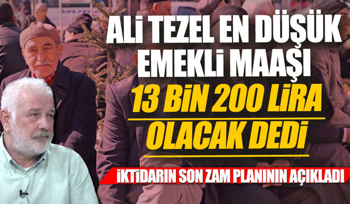 Ali Tezel en düşük emekli maaşı 13 bin 200 lira olacak